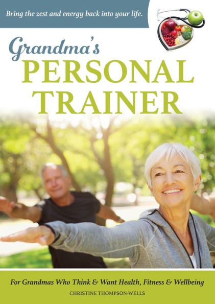 Grandma'S Personal Trainer: Bring The Zest And Energy Back Into Your Life.