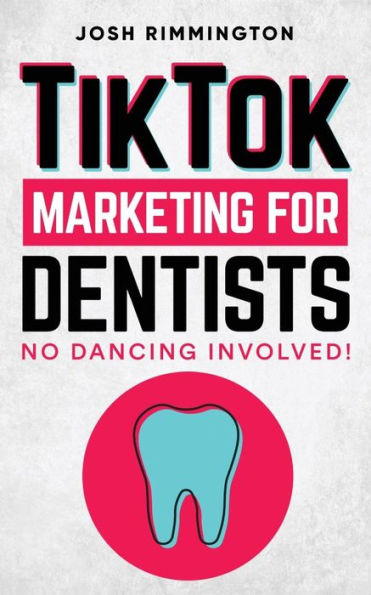 Tiktok Marketing For Dentists: No Dancing Involved