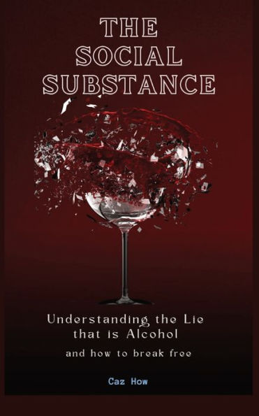 The Social Substance: Understanding The Lie That Is Alcohol