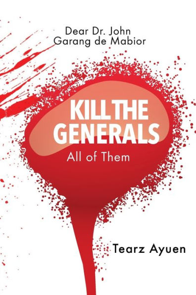 Dear Dr John Garang De Mabior Kill The Generals All Of Them