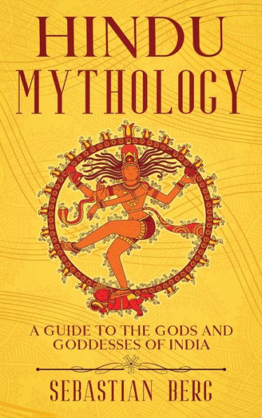 Hindu Mythology: A Guide To The Gods And Goddesses Of India