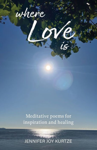 Where Love Is: Meditative Poems For Inspiration And Healing