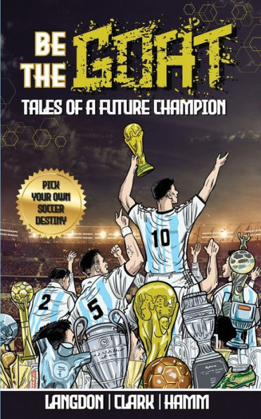 Be The G.O.A.T. - A Pick Your Own Soccer Destiny Story. Tales Of A Future Champion - Emulate Messi, Ronaldo Or Pursue Your Own Path To Becoming The G.O.A.T. (Greatest Of All Time)
