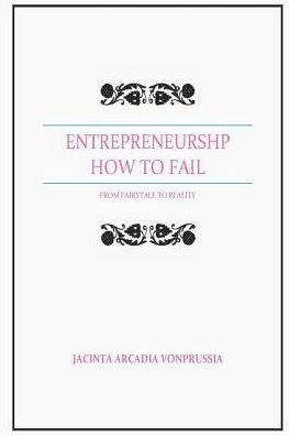 Entrepreneurship: How To Fail: From Fairytale To Reality