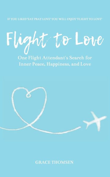 Flight To Love: A Novel: One Flight Attendant's Inspirational Search For Inner-Peace, Happiness, And Love (The Katie Francis)