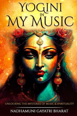 Yogini In My Music: Unlocking The Mysteries Of Spirituality
