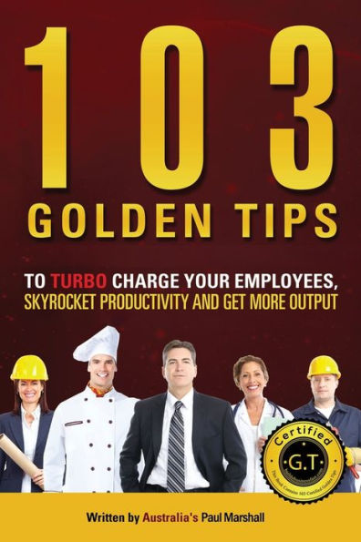 103 Golden Tips To Turbo Charge Your Employees, Skyrocket Productivity And Get More Output