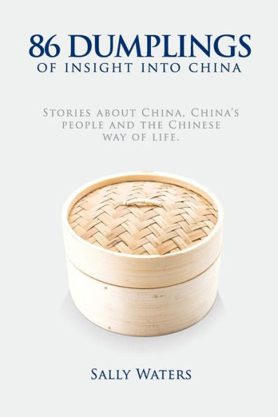 86 Dumplings Of Insight Into China: Stories About China, China'S People And The Chinese Way Of Life