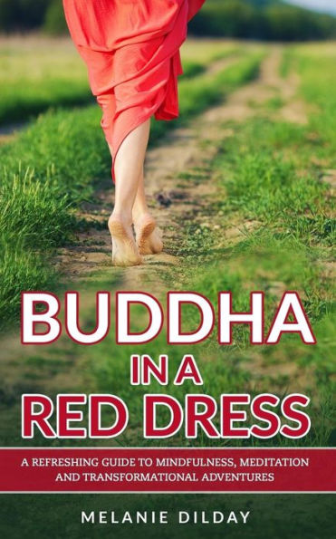 Buddha In A Red Dress: A Refreshing Guide To Mindfulness, Meditation And Transformational Adventures