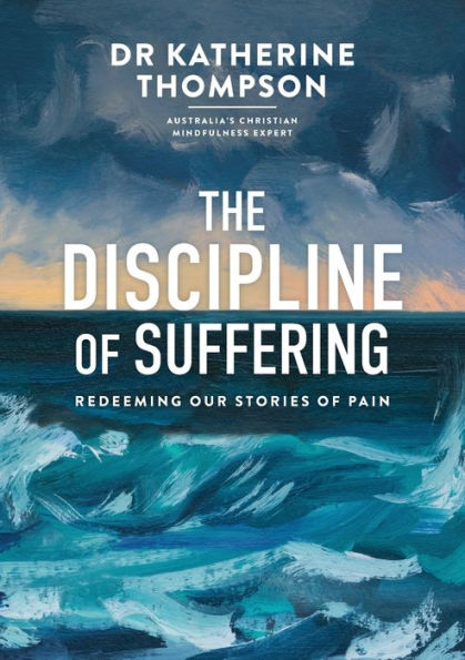 The Discipline Of Suffering: Redeeming Our Stories Of Pain