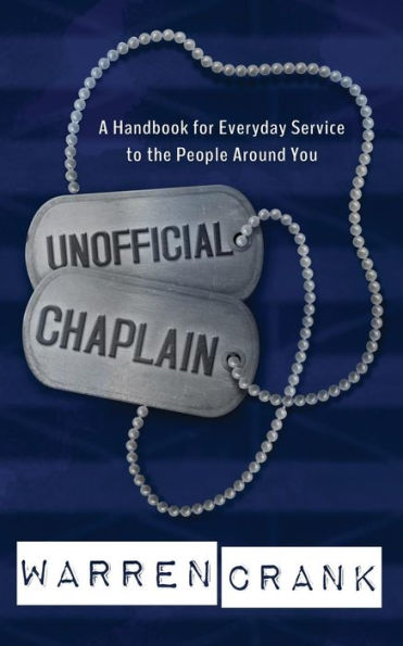Unofficial Chaplain: A Handbook For Everyday Service To The People Around You