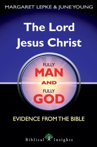 The Lord Jesus Christ Fully Man And Fully God: Evidence From The Bible (1) (Biblical Insights)