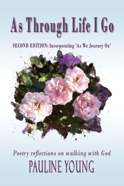 As Through Life I Go: Poetry Reflections On Walking With God
