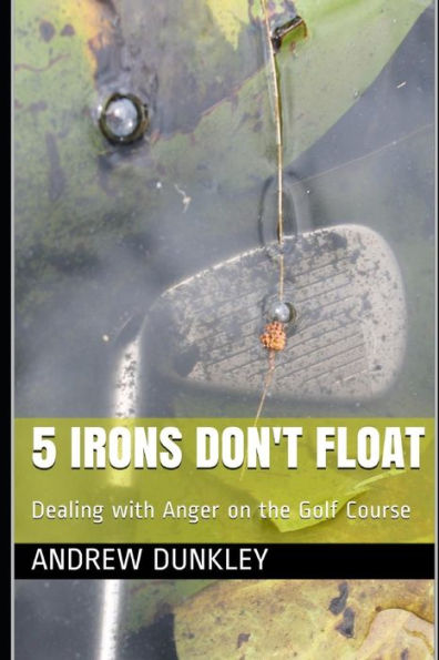 5 Irons Don't Float: Dealing With Anger On The Golf Course