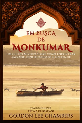 Em Busca De Monkumar: Um Conto M????Stico Sobre Como Encontrar Amizade, Espiritualidade E Liberdade (Portuguese Edition)