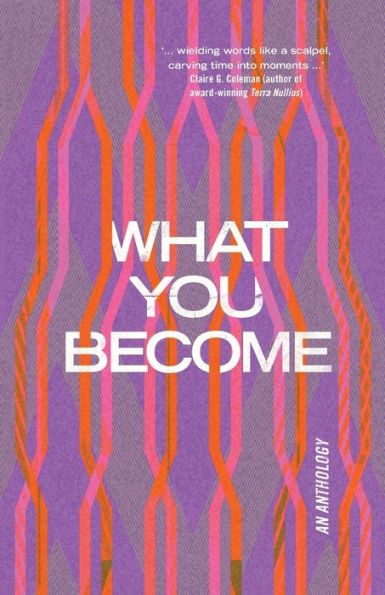 What You Become: An Anthology