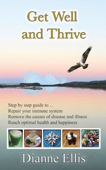 Get Well And Thrive: Step By Step Guide To Remove The Causes Of Disease And Illness, Repair Your Immune System & Reach Optimal Health And Happiness
