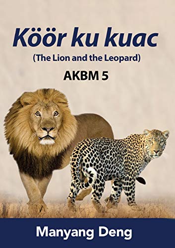 The Lion and the Leopard (K????r ku Kuac) is the fifth book of AKBM kids' books. (Dinka Edition)