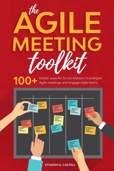 The Agile Meeting Toolkit: 100+ Simple Ways For Scrum Masters To Energise Agile Meetings And Engage Agile Teams