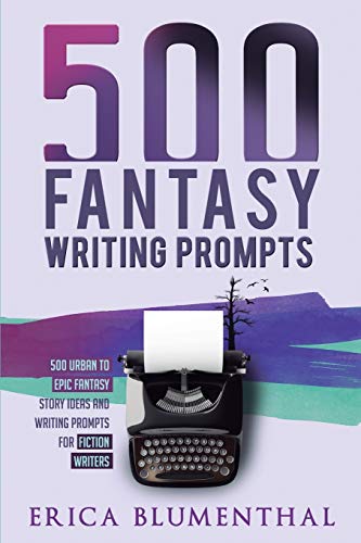 500 Fantasy Writing Prompts: Fantasy Story Ideas And Writing Prompts For Fiction Writers (Busy Writer Writing Prompts)
