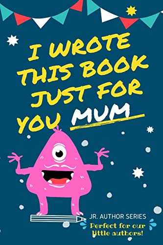I Wrote This Book Just For You Mum!: Fill In The Blank Book For Mom/Mother's Day/Birthday's And Christmas For Junior Authors Or To Just Say They Love Their Mum! (Book 5) (5)