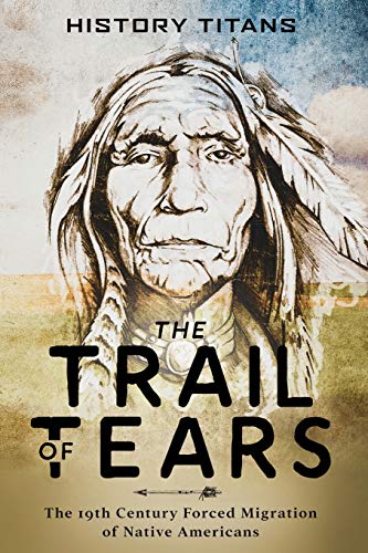 The Trail of Tears: The 19th Century Forced Migration of Native Americans