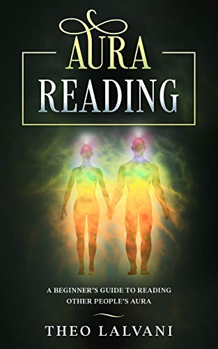 Aura Reading: A Beginner??s Guide to Reading Other People??s Aura
