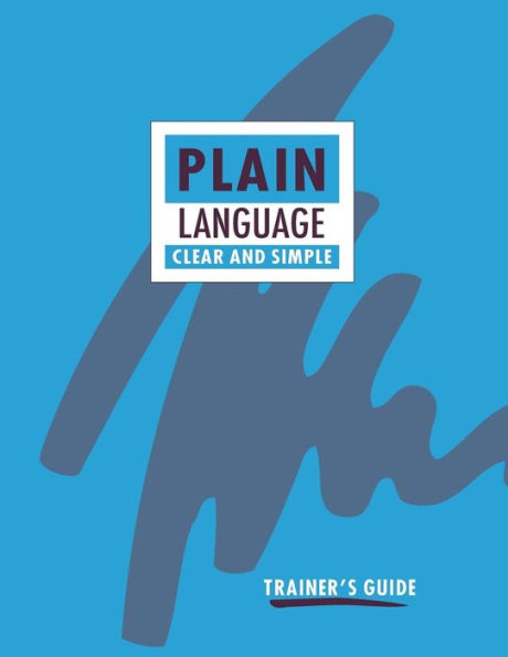 Plain Language: Clear And Simple. Trainer'S Guide