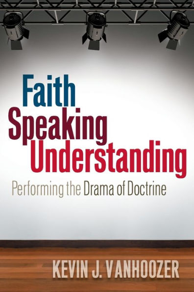 Faith Speaking Understanding: Performing The Drama Of Doctrine