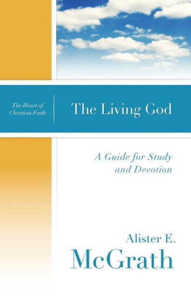 The Living God: A Guide For Study And Devotion (The Heart Of Christian Faith)