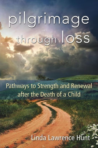 Pilgrimage Through Loss: Pathways To Strength And Renewal After The Death Of A Child