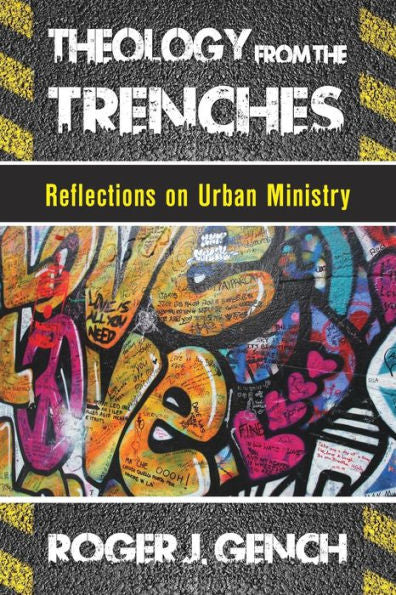 Theology From The Trenches: Reflections On Urban Ministry