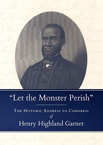 Let the Monster Perish: The Historic Address to Congress of Henry Highland Garnet