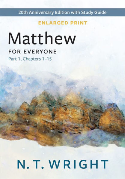 Matthew For Everyone, Part 1, Enlarged Print: 20Th Anniversary Edition With Study Guide, Chapters 1-15 (The New Testament For Everyone)