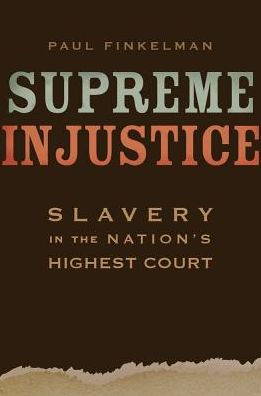 Supreme Injustice: Slavery In The Nation’S Highest Court (The Nathan I. Huggins Lectures)