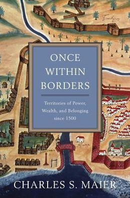 Once Within Borders: Territories Of Power, Wealth, And Belonging Since 1500
