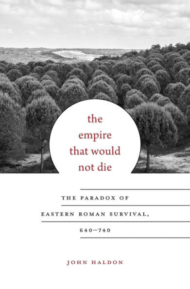 The Empire That Would Not Die: The Paradox Of Eastern Roman Survival, 640–740 (Carl Newell Jackson Lectures)