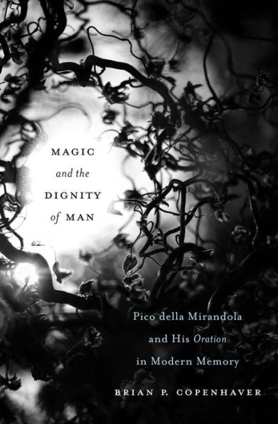 Magic And The Dignity Of Man: Pico Della Mirandola And His Oration In Modern Memory