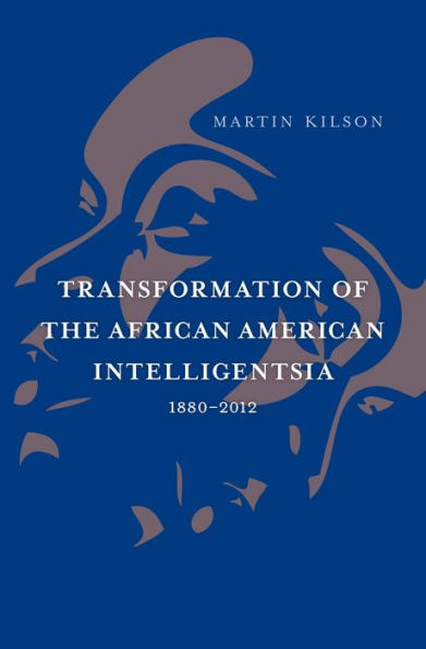 Transformation Of The African American Intelligentsia, 1880–2012 (The W. E. B. Du Bois Lectures)