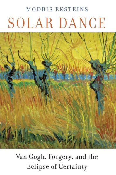 Solar Dance: Van Gogh, Forgery, And The Eclipse Of Certainty