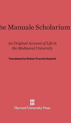 The Manuale Scholarium: An Original Account Of Life In The Mediaeval University
