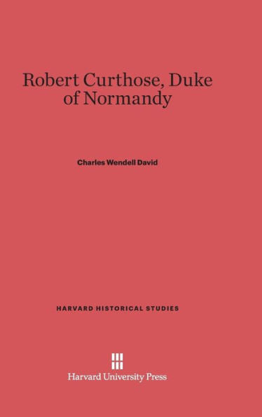 Robert Curthose, Duke Of Normandy (Harvard Historical Studies, 25)