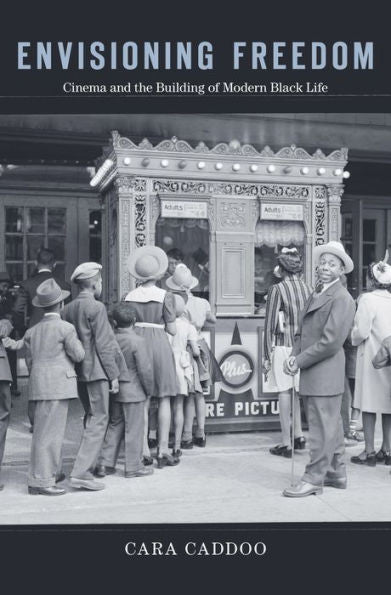 Envisioning Freedom: Cinema And The Building Of Modern Black Life