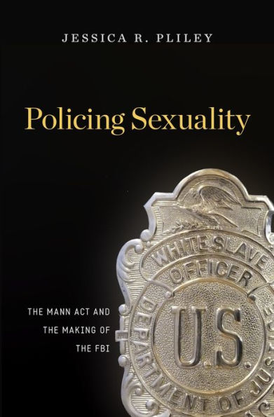 Policing Sexuality: The Mann Act And The Making Of The Fbi