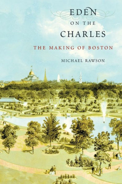 Eden On The Charles: The Making Of Boston