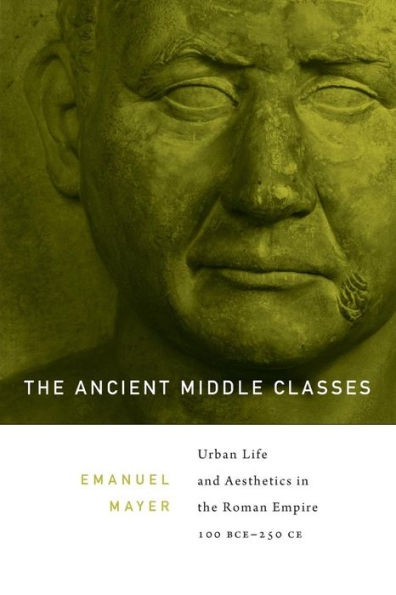 The Ancient Middle Classes: Urban Life And Aesthetics In The Roman Empire, 100 Bce–250 Ce