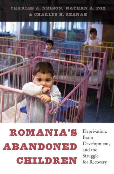 Romania’S Abandoned Children: Deprivation, Brain Development, And The Struggle For Recovery