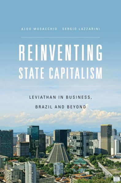 Reinventing State Capitalism: Leviathan In Business, Brazil And Beyond