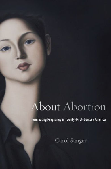About Abortion: Terminating Pregnancy In Twenty-First-Century America