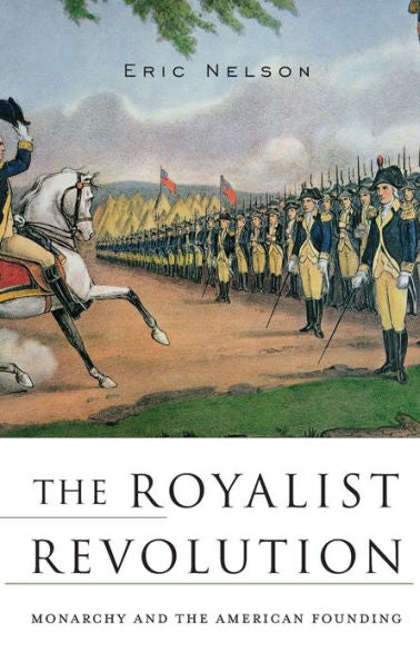 The Royalist Revolution: Monarchy And The American Founding